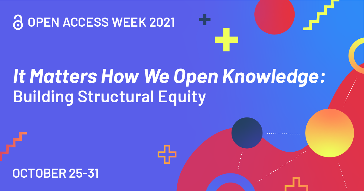 Red and purple graphic that reads Open Access Week 2021 It Matters How We Open Knowledge: Building Structural Equity October 25-31