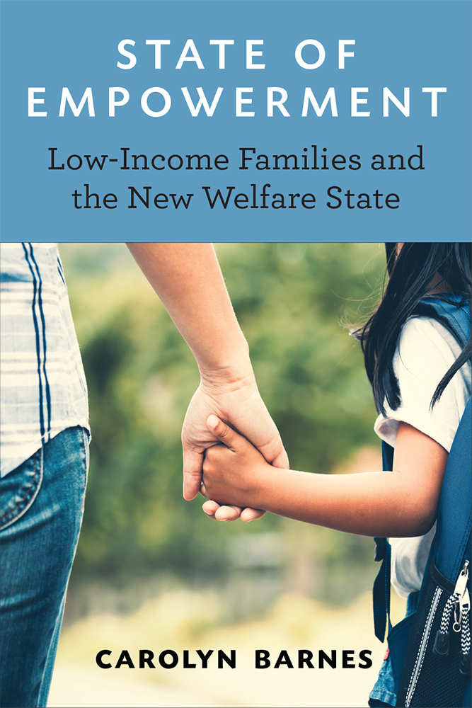 Book cover for "State of Empowerment: Low-Income Families and the New Welfare State" by Carolyn Barnes. A muted blue header in the upper third, in the bottom two thirds a photo centered on an adult holding the hand of a young child with a backpack